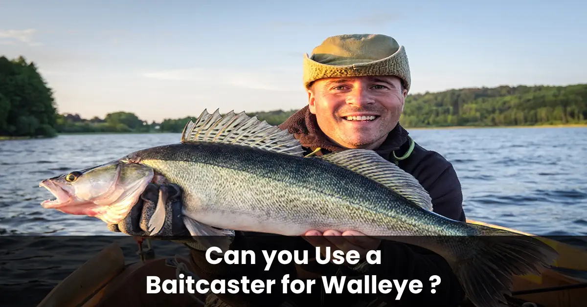 Can You Use a Baitcaster For Walleye